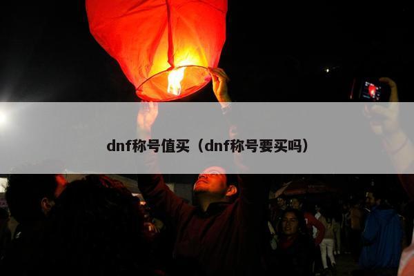 dnf称号值买（dnf称号要买吗）