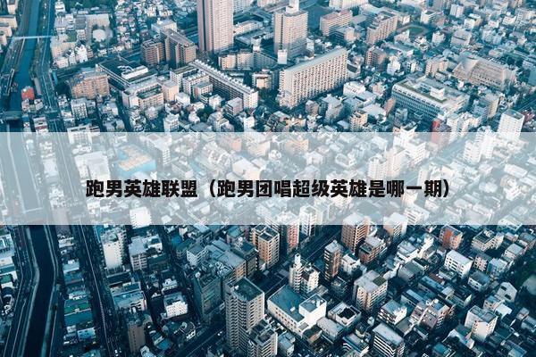 跑男英雄联盟（跑男团唱超级英雄是哪一期）