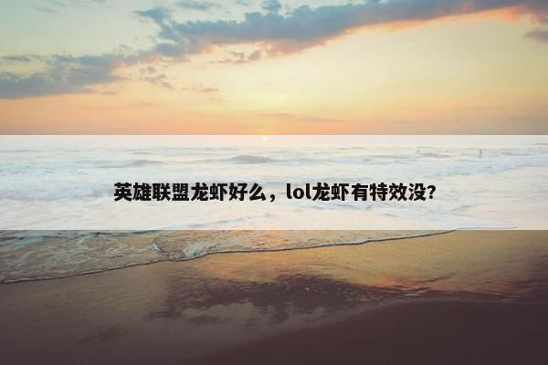英雄联盟龙虾好么，lol龙虾有特效没?