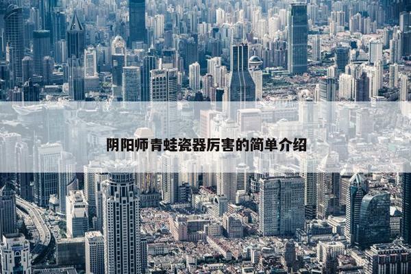阴阳师青蛙瓷器厉害的简单介绍
