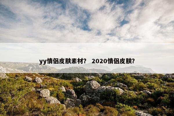 yy情侣皮肤素材？ 2020情侣皮肤？