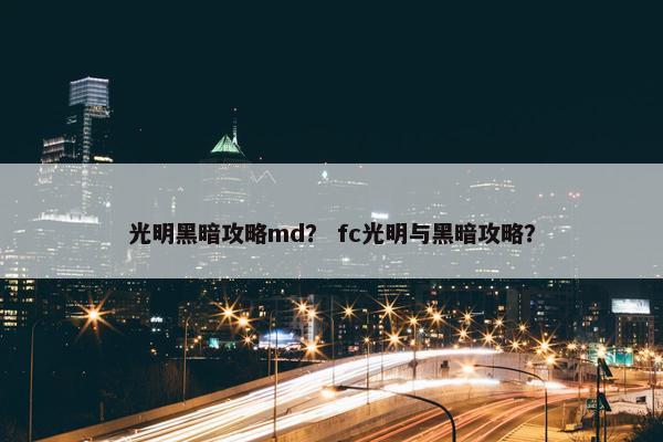 光明黑暗攻略md？ fc光明与黑暗攻略？