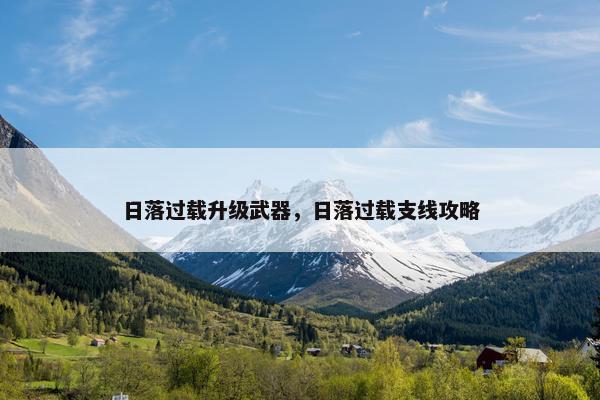 日落过载升级武器，日落过载支线攻略