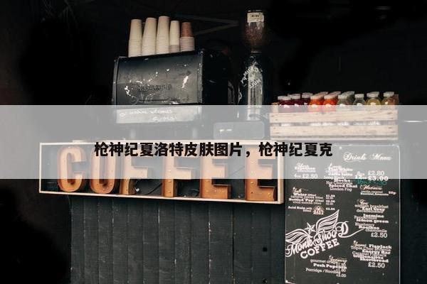 枪神纪夏洛特皮肤图片，枪神纪夏克