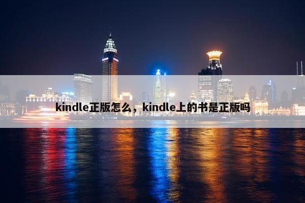kindle正版怎么，kindle上的书是正版吗
