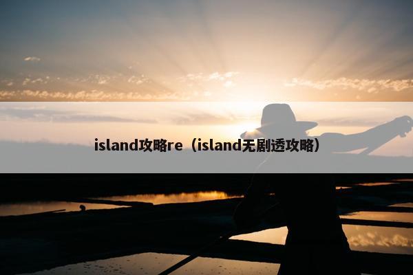 island攻略re（island无剧透攻略）