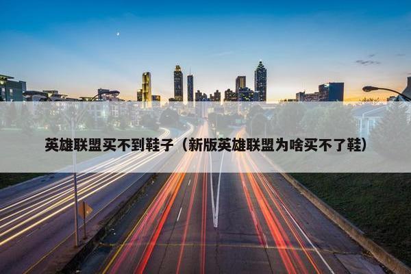 英雄联盟买不到鞋子（新版英雄联盟为啥买不了鞋）