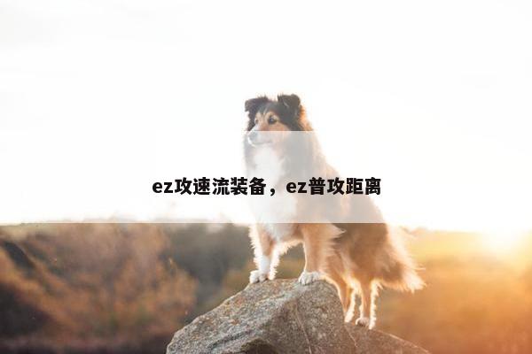 ez攻速流装备，ez普攻距离