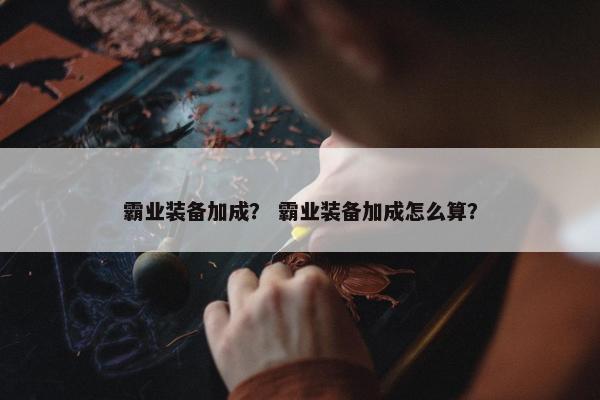 霸业装备加成？ 霸业装备加成怎么算？