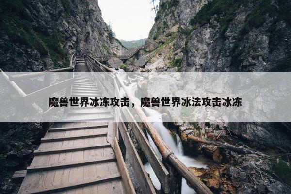 魔兽世界冰冻攻击，魔兽世界冰法攻击冰冻