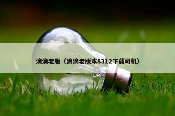 滴滴老版（滴滴老版本8312下载司机）