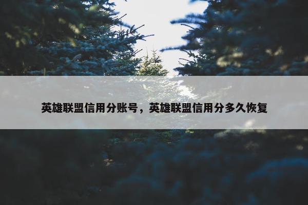 英雄联盟信用分账号，英雄联盟信用分多久恢复
