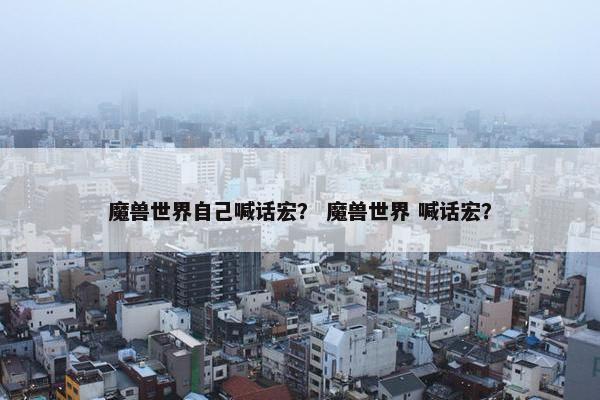 魔兽世界自己喊话宏？ 魔兽世界 喊话宏？
