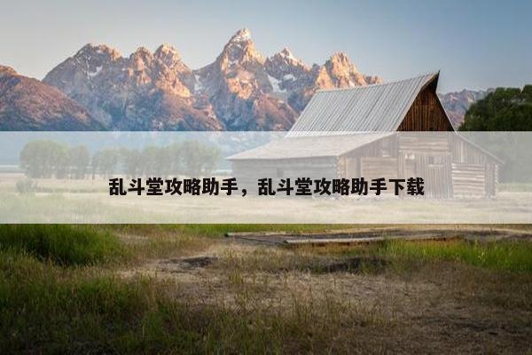 乱斗堂攻略助手，乱斗堂攻略助手下载
