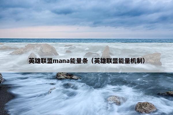 英雄联盟mana能量条（英雄联盟能量机制）