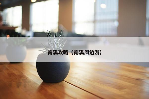 南溪攻略（南溪周边游）