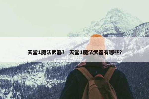 天堂1魔法武器？ 天堂1魔法武器有哪些？