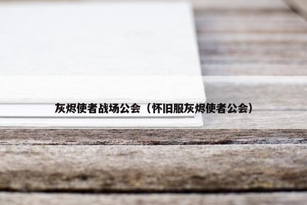 灰烬使者战场公会（怀旧服灰烬使者公会）