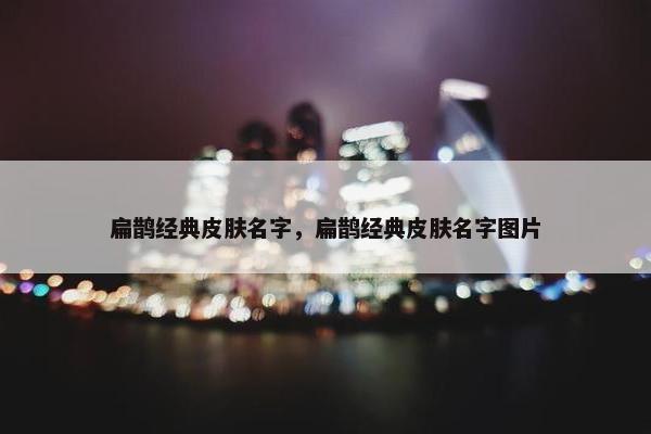 扁鹊经典皮肤名字，扁鹊经典皮肤名字图片