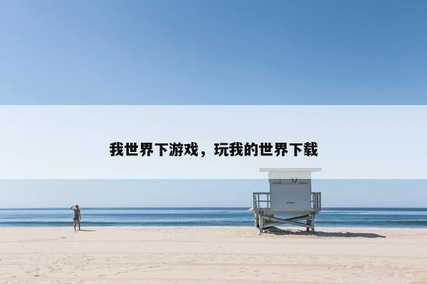 我世界下游戏，玩我的世界下载