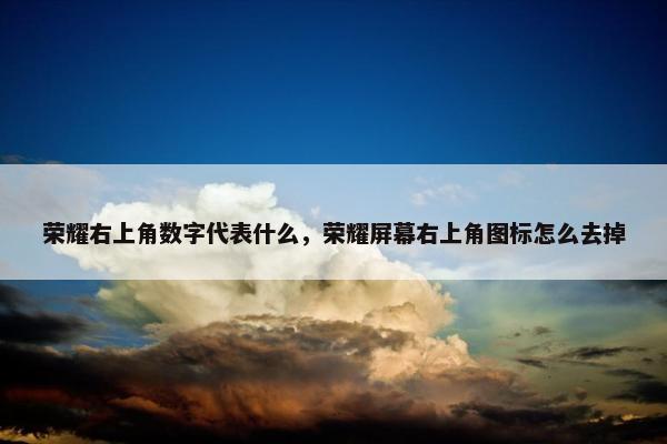 荣耀右上角数字代表什么，荣耀屏幕右上角图标怎么去掉