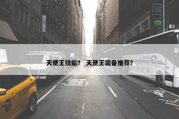 天使王技能？ 天使王装备推荐？