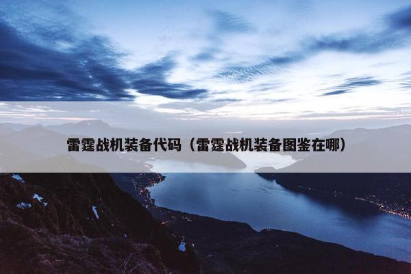 雷霆战机装备代码（雷霆战机装备图鉴在哪）