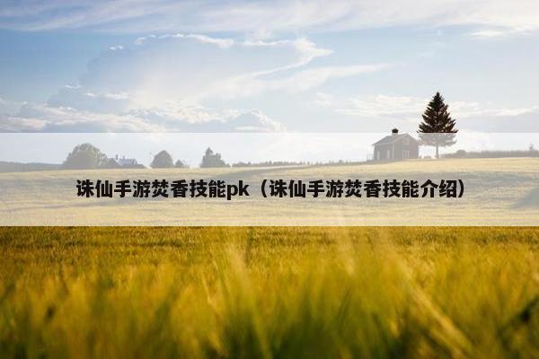 诛仙手游焚香技能pk（诛仙手游焚香技能介绍）