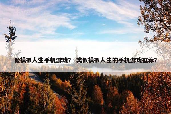 像模拟人生手机游戏？ 类似模拟人生的手机游戏推荐？