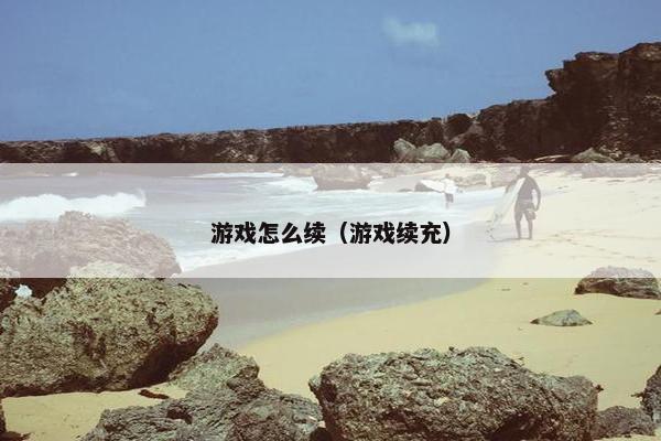 游戏怎么续（游戏续充）