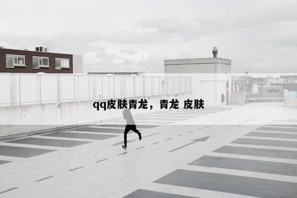 qq皮肤青龙，青龙 皮肤