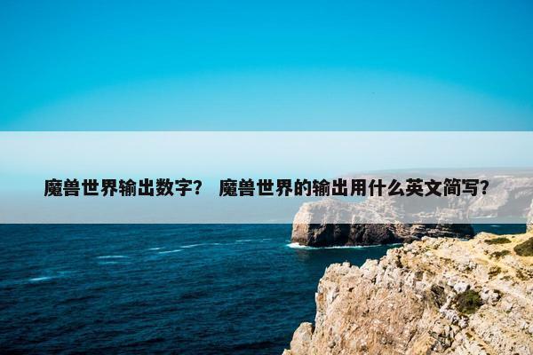 魔兽世界输出数字？ 魔兽世界的输出用什么英文简写？