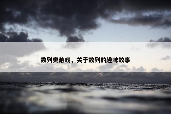 数列类游戏，关于数列的趣味故事