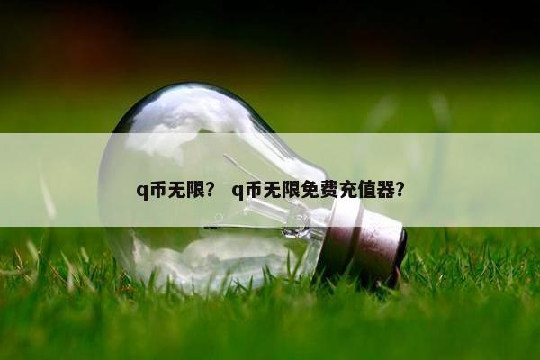 q币无限？ q币无限免费充值器？