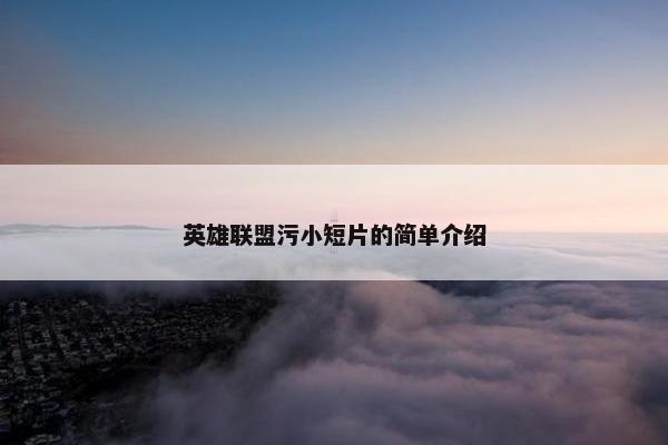 英雄联盟污小短片的简单介绍