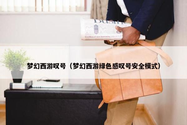 梦幻西游叹号（梦幻西游绿色感叹号安全模式）
