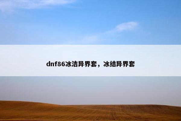 dnf86冰洁异界套，冰结异界套