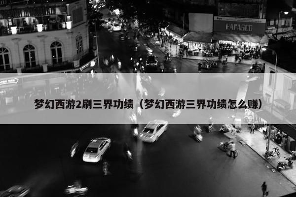 梦幻西游2刷三界功绩（梦幻西游三界功绩怎么赚）