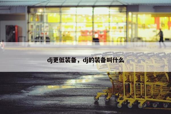 dj更低装备，dj的装备叫什么