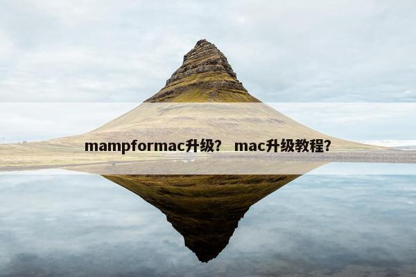 mampformac升级？ mac升级教程？
