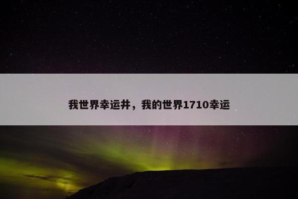 我世界幸运井，我的世界1710幸运