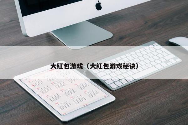 大红包游戏（大红包游戏秘诀）