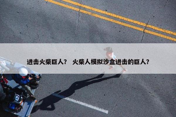 进击火柴巨人？ 火柴人模拟沙盒进击的巨人？
