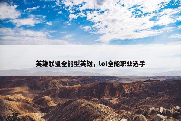 英雄联盟全能型英雄，lol全能职业选手