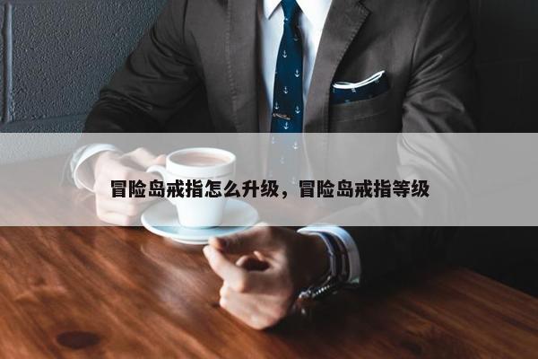 冒险岛戒指怎么升级，冒险岛戒指等级