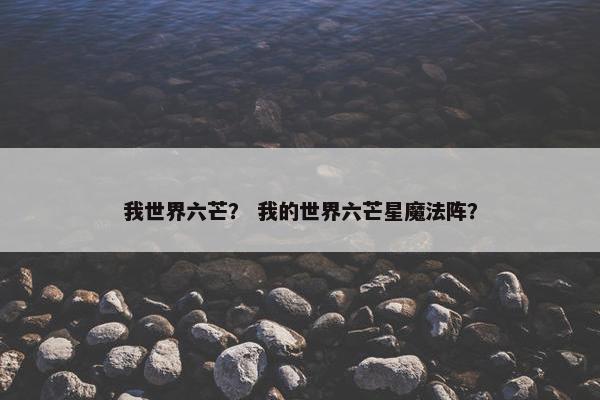 我世界六芒？ 我的世界六芒星魔法阵？