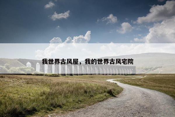 我世界古风屋，我的世界古风宅院