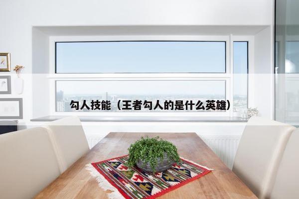 勾人技能（王者勾人的是什么英雄）