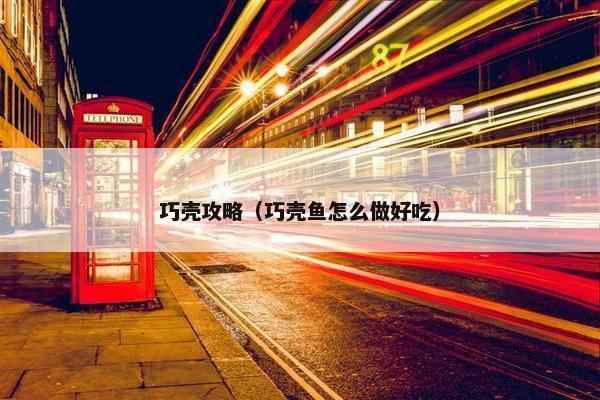 巧壳攻略（巧壳鱼怎么做好吃）