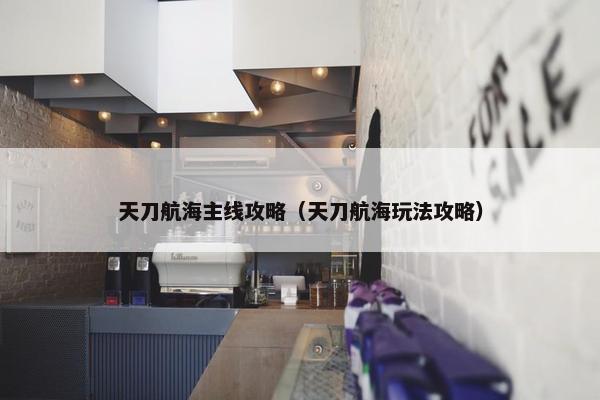 天刀航海主线攻略（天刀航海玩法攻略）